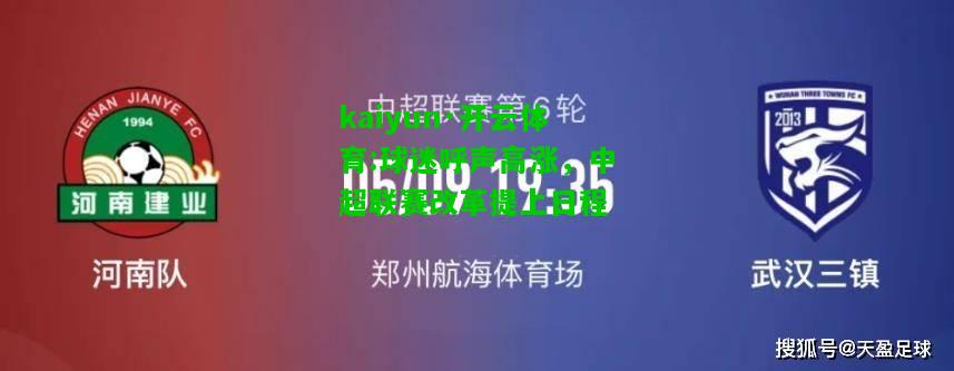 kaiyun·开云体育:球迷呼声高涨，中超联赛改革提上日程