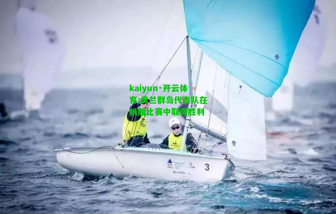 kaiyun·开云体育:奥兰群岛代表队在帆船比赛中取得胜利