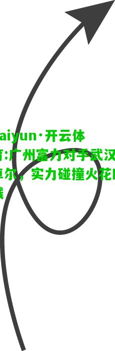 kaiyun·开云体育:广州富力对手武汉卓尔，实力碰撞火花四溅